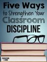 Five Ways To Strengthen Your Classroom Discipline - Education to the Core
