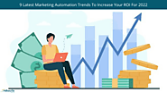 9 Latest Marketing Automation Trends To Increase Your ROI For 2022