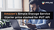Amazon's Simple Storage Service Glacier price slashed for PUT API