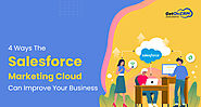 4 Ways The Salesforce Marketing Cloud Can Improve Your Business