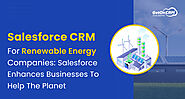 Salesforce CRM For Renewable Energy Companies: Salesforce Enhances Businesses To Help The Planet