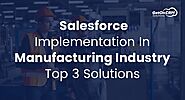 Salesforce Implementation In Manufacturing Industry — Top 3 Solutions | by GetOnCRM Solutions | Oct, 2022 | Medium