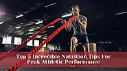 Top 5 Incredible Nutrition Tips for Peak Athletic Performance