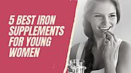 5 Best Iron Supplements For Young Women
