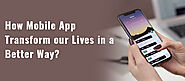 How Mobile App Transform our Lives in a Better Way?