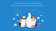 How Big Data Consulting Revolves Around Social Media Marketing Visibility?