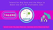 Talend for Big Data and the Ways to Make Use of It for Profitable Jobs