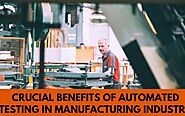 Crucial Benefits of Automated Testing in Manufacturing Industry