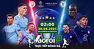 Trực tiếp bóng đá chung kết Cúp C1 Man City vs Chelsea ngày 30/05/2021 - Vaoroi2.com