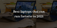 Website at https://laptopsdiscovery.com/best-laptops-that-can-run-fortnite/