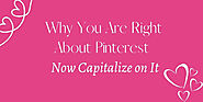 Why You Are Right About Pinterest - Now Capitalize On It