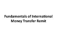 Fundamentals of International Money Transfer Remit