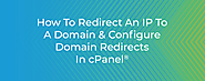 How To Redirect An IP To A Domain & Configure Domain Redirects In cPanel® | cPanel Blog
