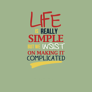 Life is simple it's us who make it complicated