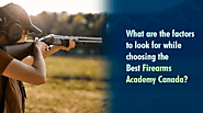 What are factors to consider for choosing the best Firearms Academy canada?