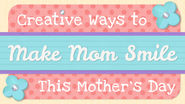 Live Playfully | Creative Ways to Make Mom Smile This Mother's Day