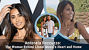 Antonela Roccuzzo: The Woman Behind Lionel Messi's Heart and Home