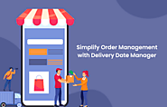 How Delivery Date Manager Simplifies Order Management for Business