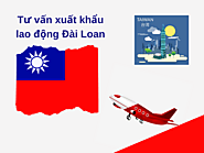 8 ĐIỀU QUAN TRỌNG VỀ XUẤT KHẨU LAO ĐỘNG ĐÀI LOAN 2021