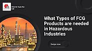What Types of FCG Products are needed in Hazardous Industries ?
