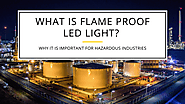 WHAT IS FLAME PROOF LED LIGHT? WHY IT IS IMPORTANT FOR HAZARDOUS INDUSTRIES