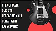 The Ultimate Guide to Upgrading Your Guitar With Faber Parts | PPT