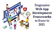 Progressive Web App Frameworks to Know in 2021 