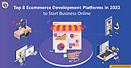 Top 8 Ecommerce Development Platforms in 2022 to Start Business Online