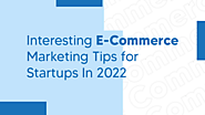 Interesting E-Commerce Marketing Tips for Startups In 2022