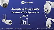Benefits of Using a WiFi Camera CCTV System in 2021