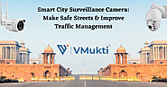 Smart City Surveillance Camera: Make Safe Streets & Improve Traffic Management
