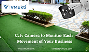 Cctv Camera to Monitor Each Movement of Your Business