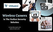Wireless Cameras Are The Perfect Security Solution