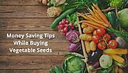 Money saving tips on Seeds for Various Vegetables?