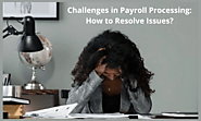 Challenges in Payroll Processing: How to Resolve Issues?