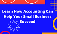 Learn How Accounting Can Help Your Small Business Succeed