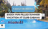 Family Bonding: Enjoy Fun-Filled Summer Vacation At Club Cabana