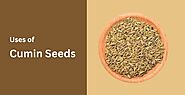 What are the Uses of Cumin Seeds