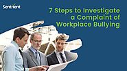 7 Steps to Investigate a Complaint of Workplace Bullying | Sentrient