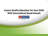 Ensure Quality Education For Your Child With International Board Schools