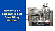 A proper way to use a Carbonated Soft Drink Filling Machine
