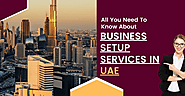 All You Need To Know About Business Setup Services In UAE