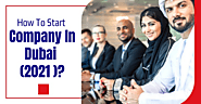 How To Start Company In Dubai (2021 )?