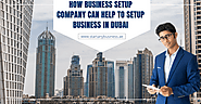 How Business Setup Company Can Help to Setup Business in Dubai
