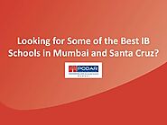 Looking for Some of the Best IB Schools in Mumbai and Santa Cruz?