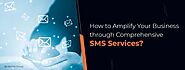 How to Amplify Your Business through Comprehensive SMS Services?