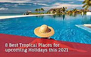 8 Best Tropical Places for upcoming Holidays this 2021