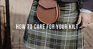 HOW TO CARE FOR YOUR KILT