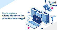 Guide to Choosing Cloud Platform for your Business App