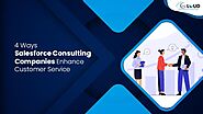 4 Ways Salesforce Consulting Companies Enhance Customer Service